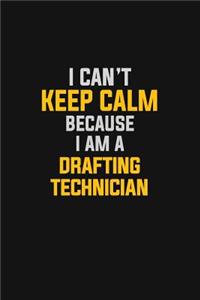 I Can't Keep Calm Because I Am A Drafting Technician