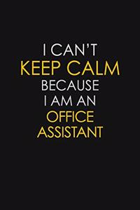 I Can't Keep Calm Because I Am An Office Assistant