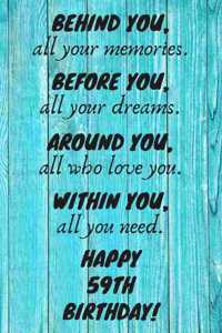 Behind You All Your Memories Before You All Your Dreams Happy 59th Birthday