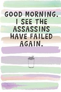 Good Morning. I See the Assassins Have Failed Again.