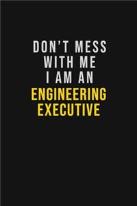 Don't Mess With Me I Am An Engineering Executive