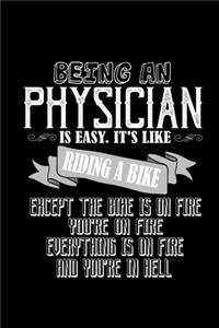 Being a physician is easy. it's like riding a bike. Except the bike is on fire, you're on fire, everything is on fire and you're in hell