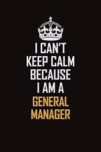 I Can't Keep Calm Because I Am A General Manager