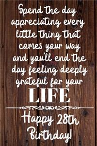 Spend the day appreciating every little thing Happy 28th Birthday