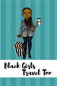 Black Girls Travel Too: Travel Journal for Black Woman of Color