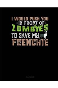 I Would Push You in Front of Zombies to Save My Frenchie