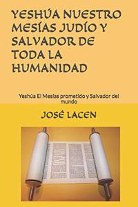 Yeshúa Nuestro Mesías Judío Y Salvador de Toda La Humanidad: Yeshúa El Mesías prometido y Salvador del mundo