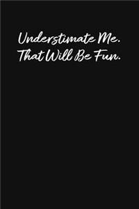 Underestimate Me. That Will Be Fun.