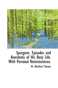 Spurgeon. Episodes and Anecdotes of His Busy Life. with Personal Reminiscences.