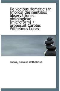 de Vocibus Homericis in [Moros] Desinentibus Observationes Philologicae [Microform] / Proposuit Caro