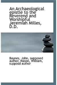 An Archaeological Epistle to the Reverend and Worshipful Jeremiah Milles, D.D.