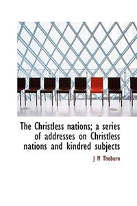 The Christless Nations; A Series of Addresses on Christless Nations and Kindred Subjects