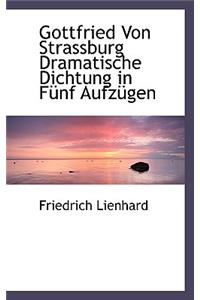 Gottfried Von Strassburg Dramatische Dichtung in Funf Aufzugen