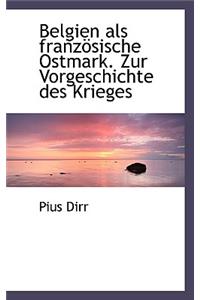 Belgien ALS Franz Sische Ostmark. Zur Vorgeschichte Des Krieges