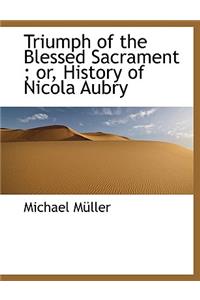 Triumph of the Blessed Sacrament; Or, History of Nicola Aubry