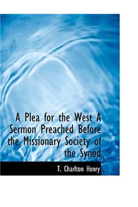 A Plea for the West a Sermon Preached Before the Missionary Society of the Synod