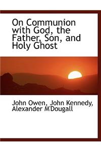 On Communion with God, the Father, Son, and Holy Ghost
