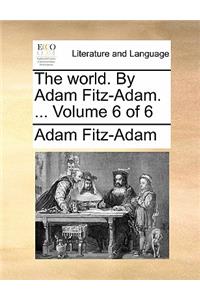 The World. by Adam Fitz-Adam. ... Volume 6 of 6