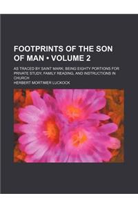 Footprints of the Son of Man (Volume 2); As Traced by Saint Mark Being Eighty Portions for Private Study, Family Reading, and Instructions in Church