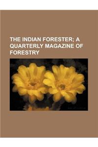 The Indian Forester; A Quarterly Magazine of Forestry