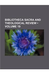 Bibliotheca Sacra and Theological Review (Volume 19)