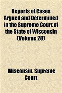 Reports of Cases Argued and Determined in the Supreme Court of the State of Wisconsin (Volume 28)