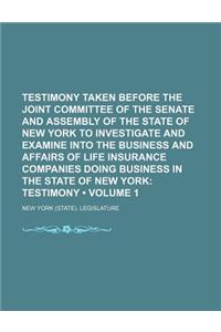 Testimony Taken Before the Joint Committee of the Senate and Assembly of the State of New York to Investigate and Examine Into the Business and Affair