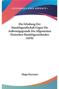 Die Erhaltung Der Handelsgesellschaft Gegen Die Auflosungsgrunde Des Allgemeinen Deutschen Handelsgesetzbuches (1870)