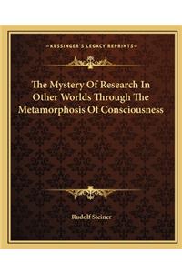 Mystery Of Research In Other Worlds Through The Metamorphosis Of Consciousness