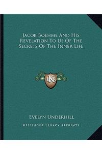 Jacob Boehme And His Revelation To Us Of The Secrets Of The Inner Life