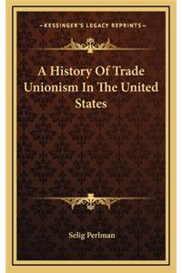A History Of Trade Unionism In The United States