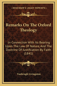 Remarks on the Oxford Theology: In Connection with Its Bearing Upon the Law of Nature, and the Doctrine of Justification by Faith (1841)