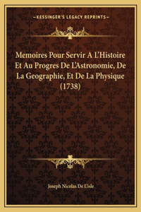 Memoires Pour Servir A L'Histoire Et Au Progres De L'Astronomie, De La Geographie, Et De La Physique (1738)