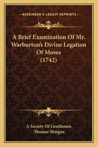 Brief Examination Of Mr. Warburton's Divine Legation Of Moses (1742)