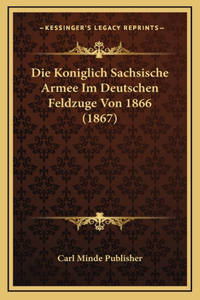 Die Koniglich Sachsische Armee Im Deutschen Feldzuge Von 1866 (1867)