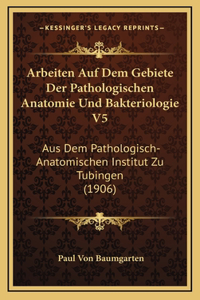 Arbeiten Auf Dem Gebiete Der Pathologischen Anatomie Und Bakteriologie V5