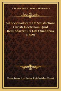 Ad Ecclesiasticam De Satisfactione Christi Doctrinam Quid Redundaverit Ex Lite Osiandrica (1859)