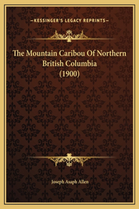 The Mountain Caribou Of Northern British Columbia (1900)