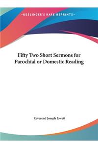 Fifty Two Short Sermons for Parochial or Domestic Reading