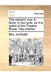 The widow's vow. A farce, in two acts, as it is acted at the Theatre Royal, Hay-market.