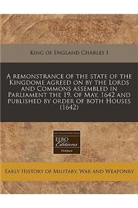 A Remonstrance of the State of the Kingdome Agreed on by the Lords and Commons Assembled in Parliament the 19. of May, 1642 and Published by Order of Both Houses (1642)