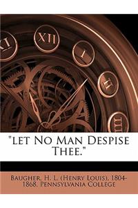 Let No Man Despise Thee.