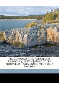 Les Corporations Religieuses Catholiques de Québec Et Les Nouvelles Taxes Qu'on Veut Leur Imposer