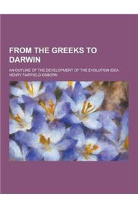 From the Greeks to Darwin; An Outline of the Development of the Evolution Idea