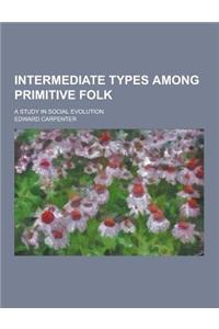 Intermediate Types Among Primitive Folk; A Study in Social Evolution