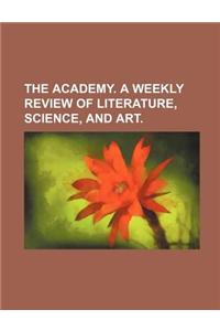 The Academy. a Weekly Review of Literature, Science, and Art