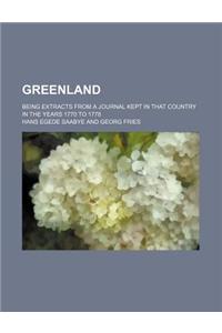 Greenland; Being Extracts from a Journal Kept in That Country in the Years 1770 to 1778