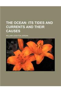 The Ocean; Its Tides and Currents and Their Causes