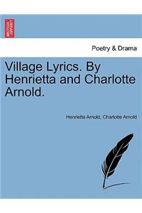 Village Lyrics. by Henrietta and Charlotte Arnold.