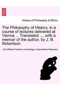 Philosophy of History, in a Course of Lectures Delivered at Vienna ... Translated ..., with a Memoir of the Author, by J. B. Robertson.